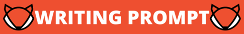 Orange-red banner with the words WRITING PROMPT in white letters, flanked on either side by Milo Todd's logo of a simple, geometric fox head.